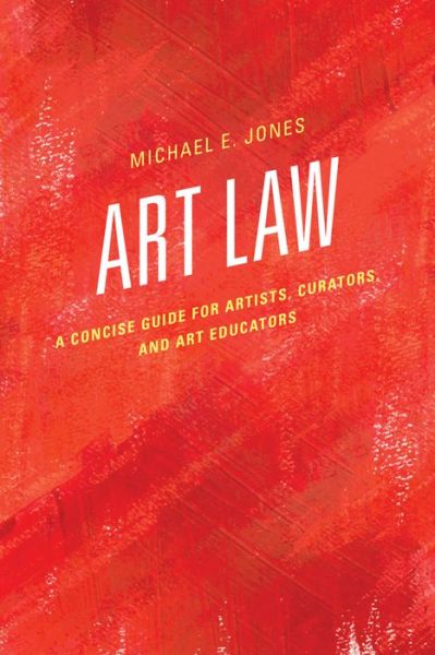 Cover for Michael E. Jones · Art Law: A Concise Guide for Artists, Curators, and Art Educators (Hardcover Book) (2016)