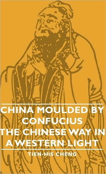 Cover for Tien-his Cheng · China Moulded by Confucius - the Chinese Way in a Western Light (Hardcover bog) (2008)