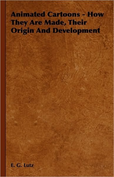 Cover for E. G. Lutz · Animated Cartoons - How They Are Made, Their Origin and Development (Hardcover bog) (2009)