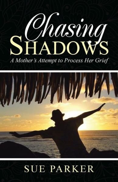 Cover for Sue Parker · Chasing Shadows: a Mother's Attempt to Process Her Grief (Taschenbuch) (2015)
