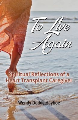 Cover for Wendy Dodds Hayhoe · To Live Again: Spiritual Reflections of a Heart Transplant Caregiver (Paperback Book) (2020)