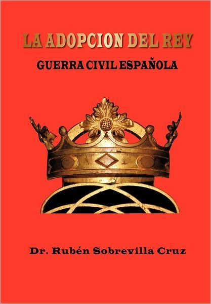 Cover for Dr Rub Sobrevilla Cruz · La Adopcion Del Rey: Guerra Civil Espa Ola (Hardcover bog) [Spanish edition] (2011)