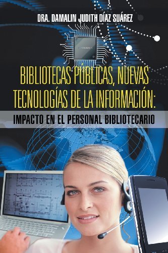 Cover for Dra. Damalin Judith Díaz Suárez · Bibliotecas Públicas, Nuevas Tecnologías De La Información: Impacto en El Personal Bibliotecario (Pocketbok) [Spanish edition] (2013)