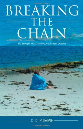 Breaking the Chain: the Strength of a Mother's Love for Her Children - C. K. Pumpie - Kirjat - iUniverse - 9781469738147 - perjantai 2. maaliskuuta 2012