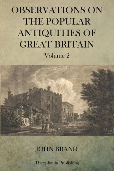 Observations on Popular Antiquities of Great Britain V.2 - John Brand - Books - CreateSpace Independent Publishing Platf - 9781470079147 - February 14, 2012