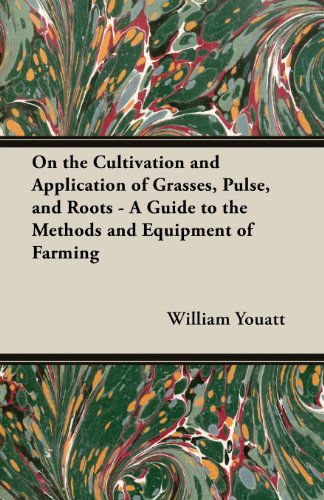 Cover for William Youatt · On the Cultivation and Application of Grasses, Pulse, and Roots - a Guide to the Methods and Equipment of Farming (Paperback Book) (2013)