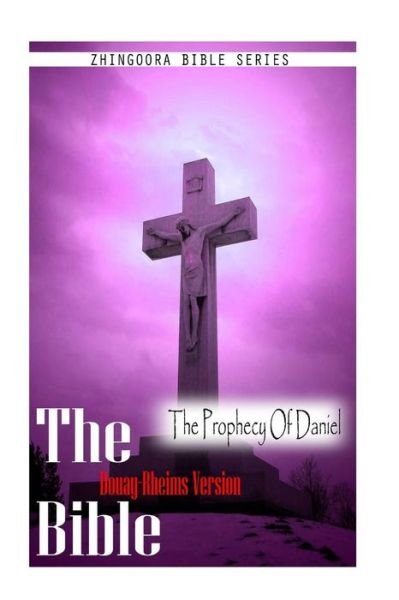 The Bible, Douay Rheims Version- the Prophecy of Daniel - Douay Rheims - Books - CreateSpace Independent Publishing Platf - 9781475272147 - May 1, 2012