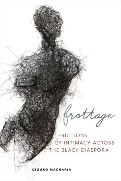 Cover for Keguro Macharia · Frottage: Frictions of Intimacy across the Black Diaspora - Sexual Cultures (Hardcover Book) (2019)