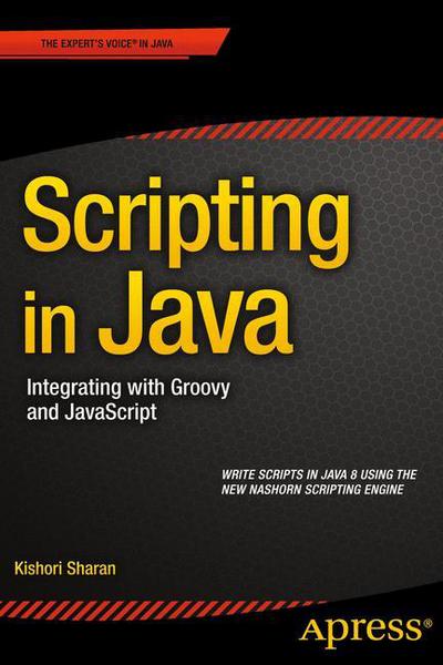 Cover for Kishori Sharan · Scripting in Java: Integrating with Groovy and JavaScript (Paperback Book) [1st edition] (2014)