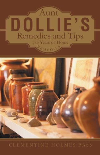 Aunt Dollie's Remedies and Tips: 175 Years of Home Remedies - Clementine Holmes Bass - Books - iUniverse - 9781491702147 - September 12, 2013