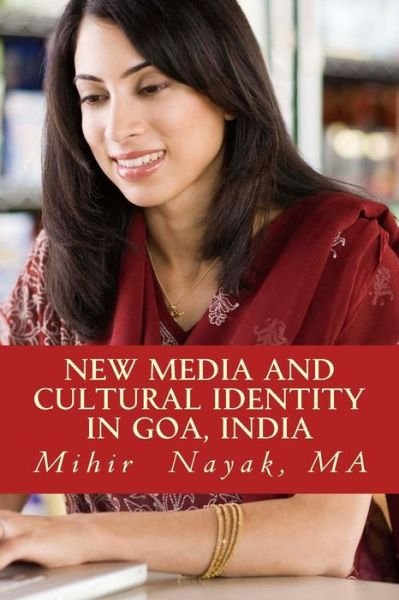 Cover for Mihir Ignatius Nayak Ma · New Media and Cultural Identity in Goa, India: the Portrayal of Goan Cultural Identity in New Media (Paperback Bog) (2013)