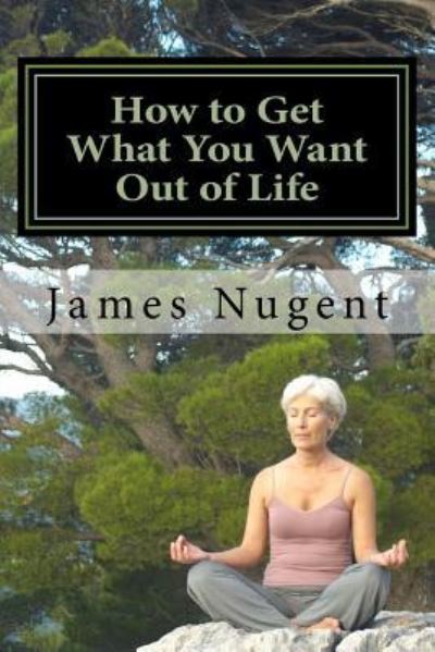 Cover for James Nugent · How to Get What You Want out of Life (Paperback Book) (2013)