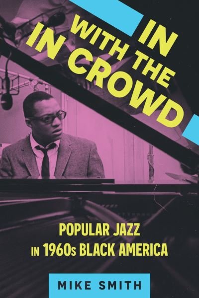 Cover for Mike Smith · In with the In Crowd: Popular Jazz in 1960s Black America - American Made Music Series (Inbunden Bok) (2024)