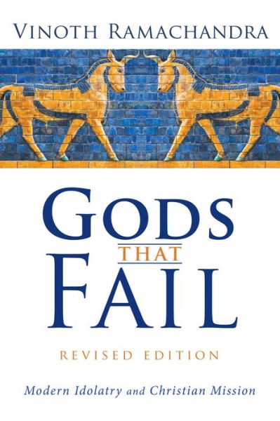 Gods That Fail, Revised Edition: Modern Idolatry and Christian Mission - Vinoth Ramachandra - Books - Wipf & Stock Publishers - 9781498282147 - February 12, 2016