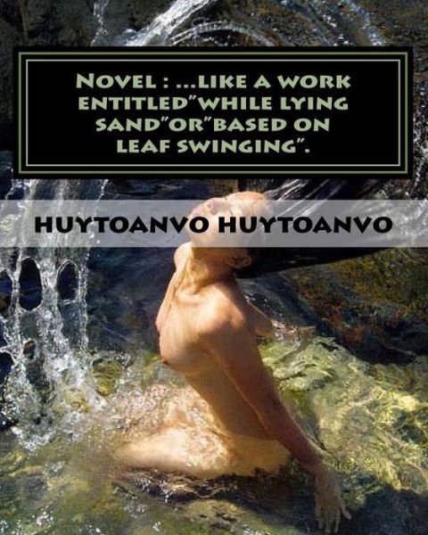 Cover for Toan Huytoanvo Huytoanvo Huytoanvo Vo · Novel: ...like a Work Entitledwhile Lying Sandorbased on Leaf Swinging. (Paperback Book) (2015)