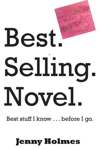 Cover for Jenny Holmes · Best. Selling. Novel. Best Stuff I Know . . . Before I Go. (Paperback Book) (2015)