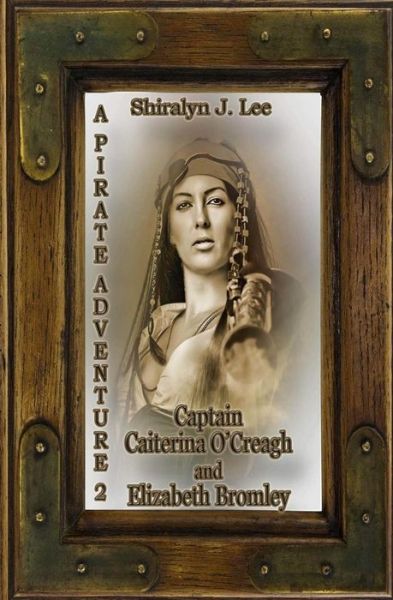 Cover for Shiralyn J Lee · Captain Caiterina O'creagh and Elizabeth Bromley: a Pirate Adventure 2 (Paperback Book) (2015)