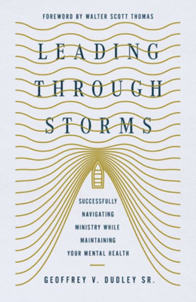 Cover for Dudley, Geoffrey V., Sr. · Leading Through Storms: Successfully Navigating Ministry While Maintaining Your Mental Health (Paperback Bog) (2025)