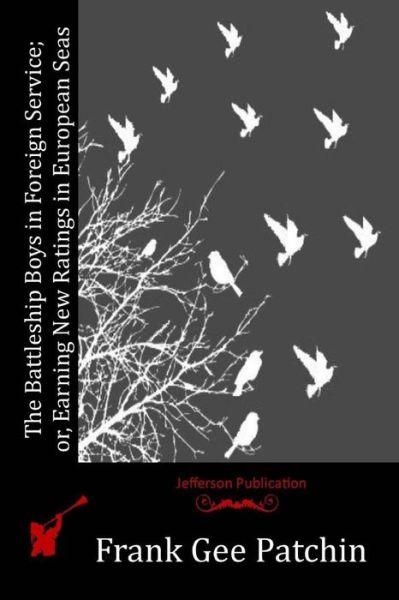 The Battleship Boys in Foreign Service; Or, Earning New Ratings in European Seas - Frank Gee Patchin - Książki - Createspace - 9781516836147 - 10 sierpnia 2015