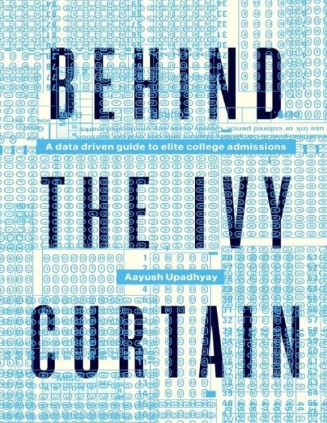 Cover for Aayush Upadhyay · Behind the Ivy Curtain: a Data Driven Guide to Elite College Admissions (Paperback Book) (2015)
