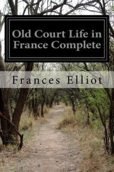 Cover for Frances Elliot · Old Court Life in France Complete (Pocketbok) (2016)