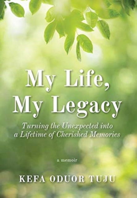 My Life, My Legacy - Kefa Oduor Tuju - Books - FriesenPress - 9781525577147 - December 3, 2020