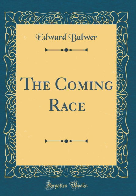 Cover for Edward Bulwer-Lytton · The Coming Race (Classic Reprint) (Hardcover Book) (2018)