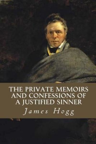 The Private Memoirs and Confessions of a Justified Sinner - James Hogg - Bøker - Createspace Independent Publishing Platf - 9781533330147 - 18. mai 2016