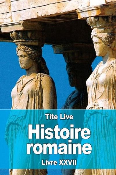 Histoire romaine - Tite Live - Bøger - Createspace Independent Publishing Platf - 9781536892147 - 4. august 2016