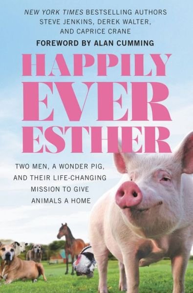 Cover for Caprice Crane · Happily Ever Esther: Two Men, a Wonder Pig, and Their Life-Changing Mission to Give Animals a Home (Hardcover Book) (2018)