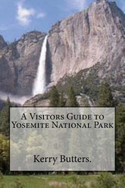 Cover for Kerry Butters · A Visitors Guide to Yosemite National Park. (Taschenbuch) (2016)