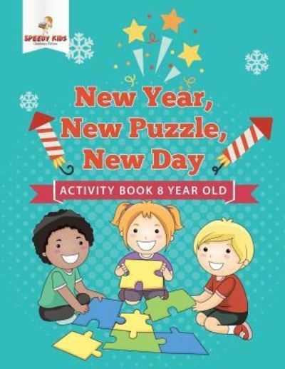 New Year, New Puzzle, New Day: Activity Book 8 Year Old - Speedy Kids - Books - Speedy Kids - 9781541937147 - November 27, 2018