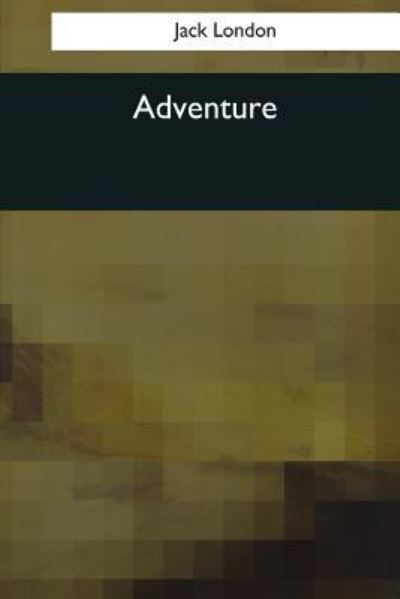 Adventure - Jack London - Books - Createspace Independent Publishing Platf - 9781544051147 - March 16, 2017