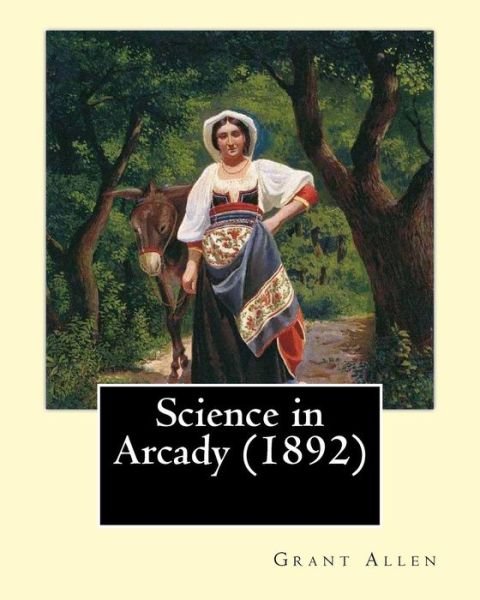 Cover for Grant Allen · Science in Arcady (1892). By (Taschenbuch) (2017)