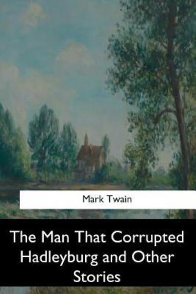 The Man That Corrupted Hadleyburg and Other Stories - Mark Twain - Böcker - Createspace Independent Publishing Platf - 9781547261147 - 17 juni 2017
