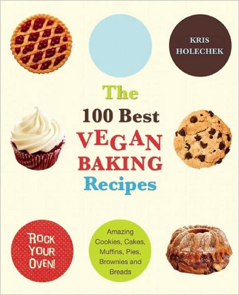 Cover for Kris Holechek Peters · The 100 Best Vegan Baking Recipes: Amazing Cookies, Cakes, Muffins, Pies, Brownies and Breads (Taschenbuch) (2009)