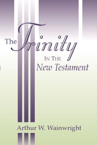 The Trinity in the New Testament - Arthur W Wainwright - Books - Wipf & Stock Publishers - 9781579107147 - August 13, 2001