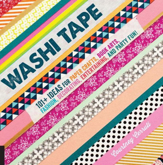 Cover for Courtney Cerruti · Washi Tape: 101+ Ideas for Paper Crafts, Book Arts, Fashion, Decorating, Entertaining, and Party Fun! (Paperback Book) (2014)