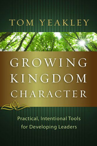 Growing Kingdom Character: Practical, Intentional Tools for Developing Leaders - Tom Yeakley - Książki - NavPress - 9781615216147 - 27 kwietnia 2011