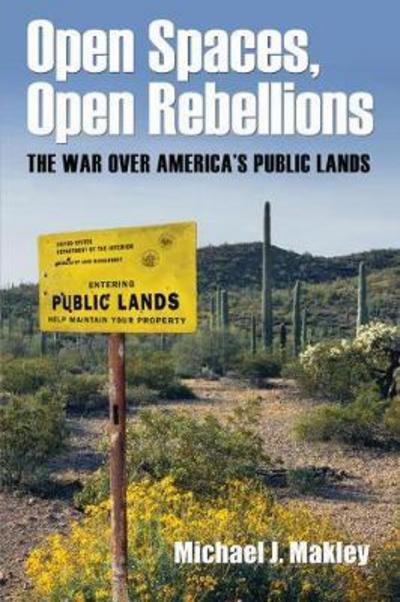 Cover for Michael J. Makley · Open Spaces, Open Rebellions: The War over America's Public Lands (Taschenbuch) (2018)