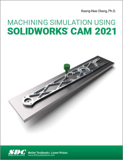 Machining Simulation Using SOLIDWORKS CAM 2021 - Kuang-Hua Chang - Kirjat - SDC Publications - 9781630574147 - torstai 2. syyskuuta 2021