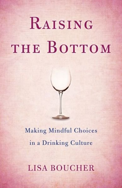 Cover for Lisa Boucher · Raising the Bottom: Making Mindful Choices in a Drinking Culture (Pocketbok) (2017)