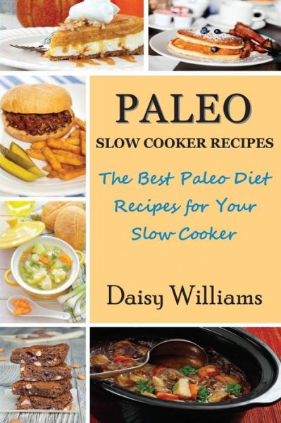 Cover for Daisy Williams · Paleo Slow Cooker Recipes; the Best Paleo Diet Recipes for Your Slow Cooker (Pocketbok) [Large Type edition] (2014)