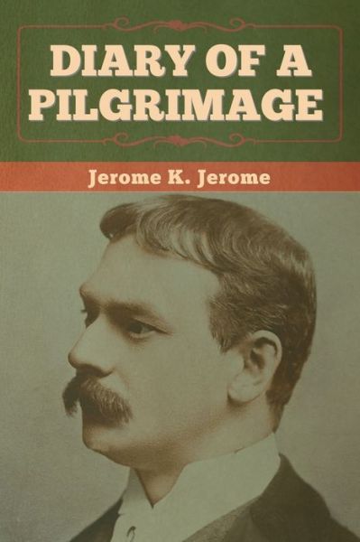 Diary of a Pilgrimage - Jerome K Jerome - Bücher - Bibliotech Press - 9781636374147 - 11. November 2022