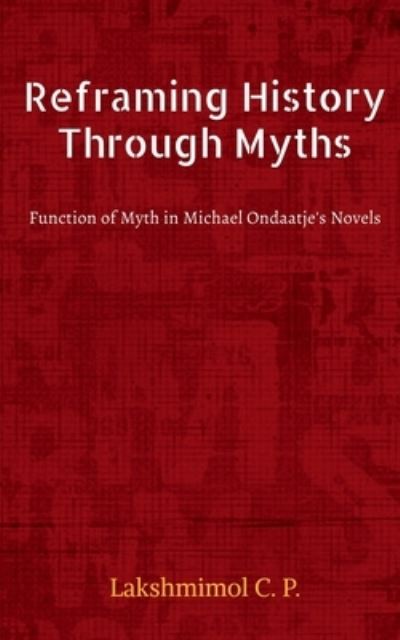 Cover for Lakshmimol C · Reframing History Through Myths (Book) (2021)