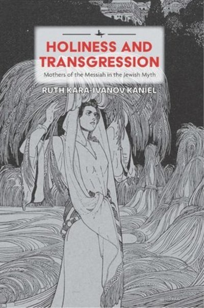 Ruth Kara-Ivanov Kaniel · Holiness and Transgression: Mothers of the Messiah in the Jewish Myth - Psychoanalysis and Jewish Life (Taschenbuch) (2019)