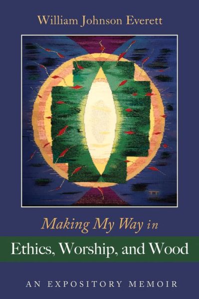 Cover for William Johnson Everett · Making My Way in Ethics, Worship, and Wood: An Expository Memoir (Paperback Book) (2021)