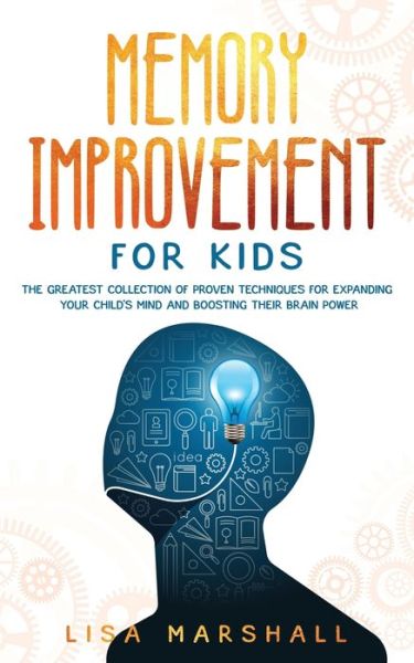 Cover for Lisa Marshall · Memory Improvement For Kids: The Greatest Collection Of Proven Techniques For Expanding Your Child's Mind And Boosting Their Brain Power (Taschenbuch) (2020)