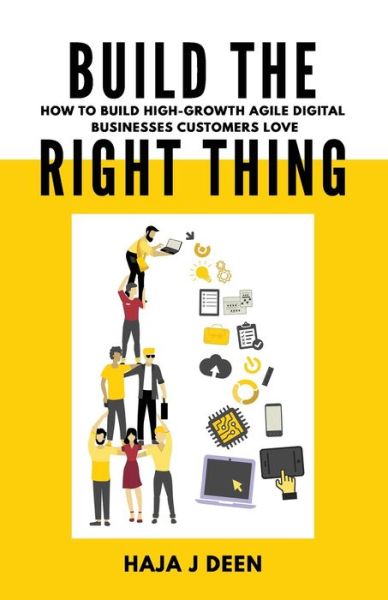 Cover for Haja J Deen · Build the Right Thing : How to build high-growth agile digital businesses customers love (Paperback Book) (2019)