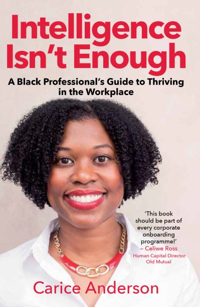 Intelligence isn’t Enough: A Black Professional’s Guide to Thriving in the Workplace - Carice Anderson - Bücher - Jonathan Ball Publishers SA - 9781776191147 - 8. April 2021